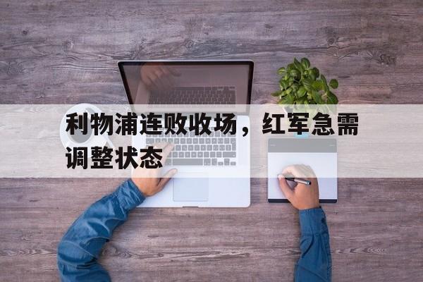 利物浦连败收场，红军急需调整状态