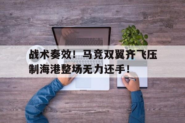战术奏效！马竞双翼齐飞压制海港整场无力还手！绿茵信仰经理人排位稳赢战术